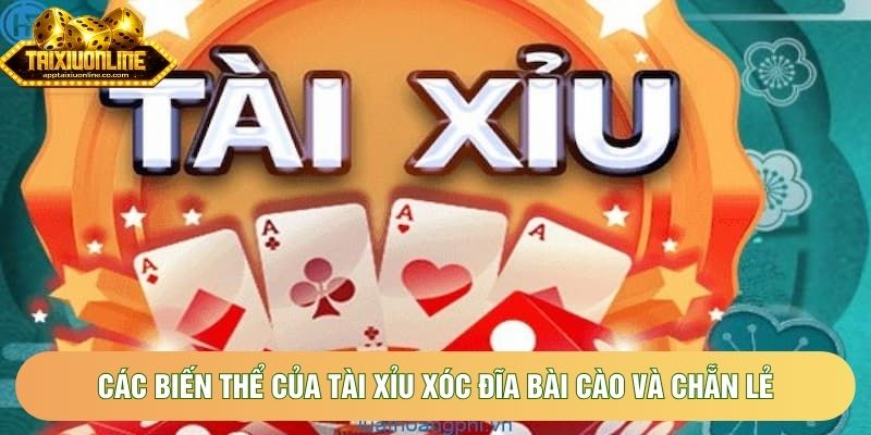 Các Biến Thể Của Tài Xỉu Xóc Đĩa Bài Cào Và Chẵn Lẻ